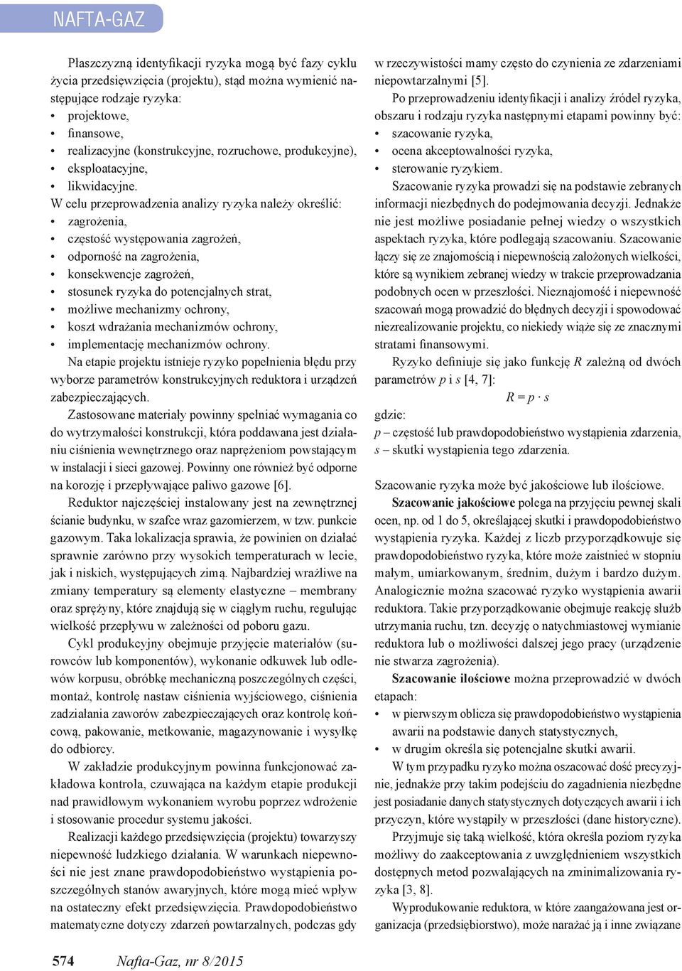 W celu przeprowadzenia analizy ryzyka należy określić: zagrożenia, częstość występowania zagrożeń, odporność na zagrożenia, konsekwencje zagrożeń, stosunek ryzyka do potencjalnych strat, możliwe