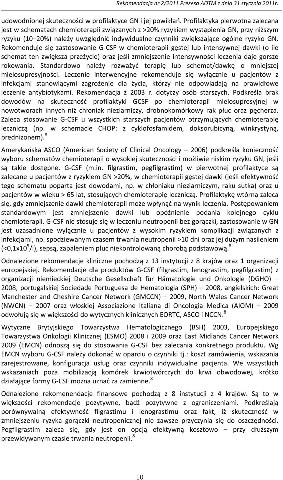 ryzyko GN. Rekomenduje się zastosowanie G CSF w chemioterapii gęstej lub intensywnej dawki (o ile schemat ten zwiększa przeżycie) oraz jeśli zmniejszenie intensywności leczenia daje gorsze rokowania.