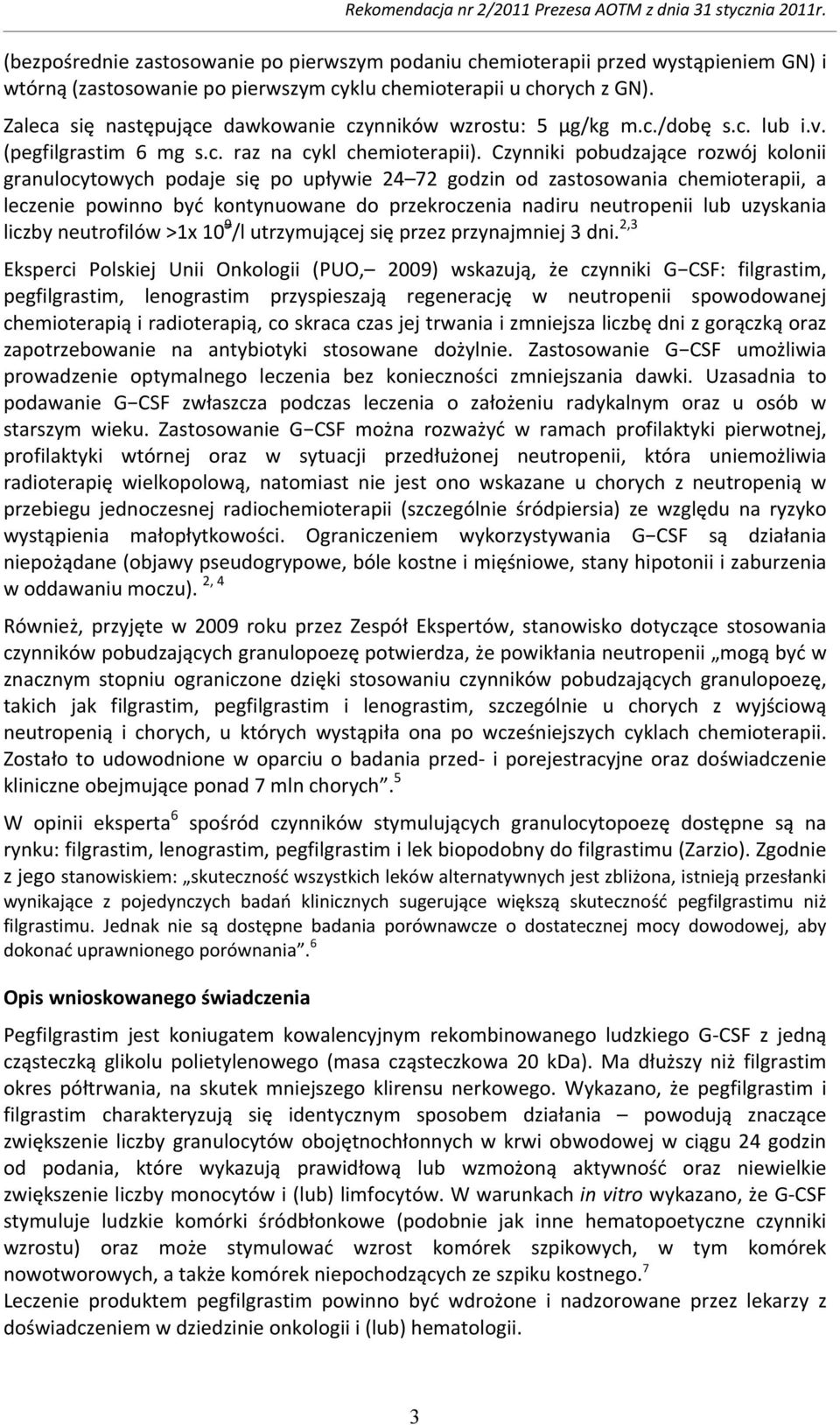 Czynniki pobudzające rozwój kolonii granulocytowych podaje się po upływie 24 72 godzin od zastosowania chemioterapii, a leczenie powinno być kontynuowane do przekroczenia nadiru neutropenii lub