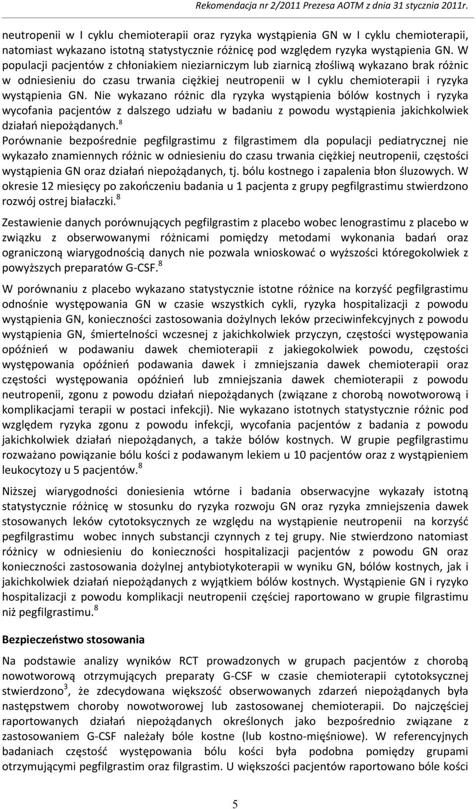 Nie wykazano różnic dla ryzyka wystąpienia bólów kostnych i ryzyka wycofania pacjentów z dalszego udziału w badaniu z powodu wystąpienia jakichkolwiek działań niepożądanych.