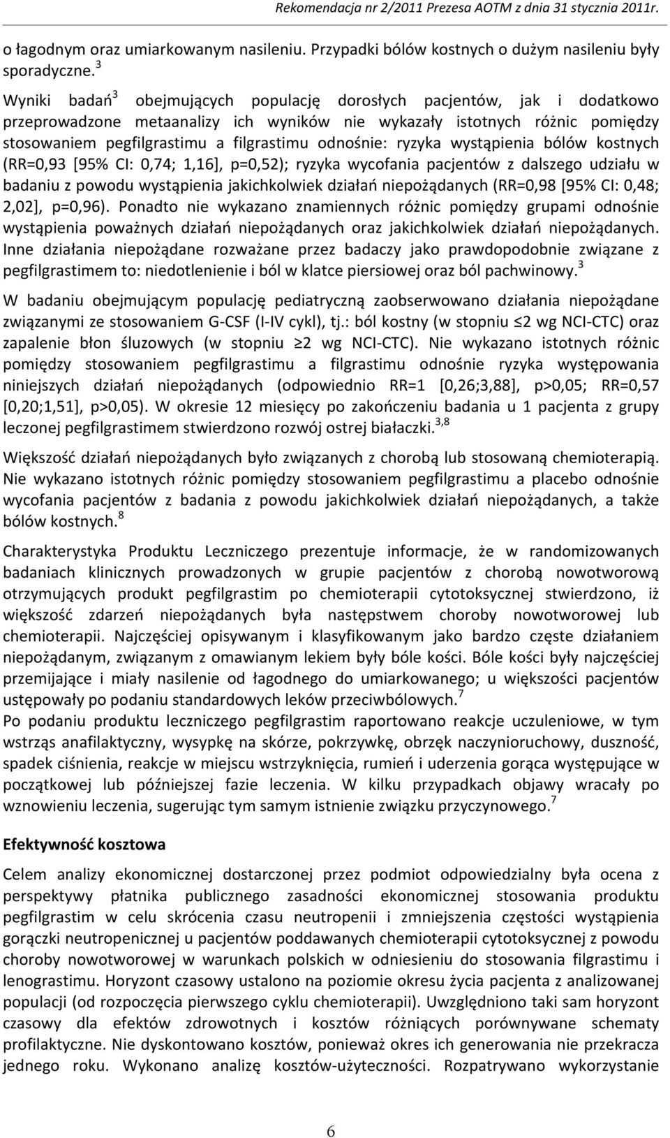 odnośnie: ryzyka wystąpienia bólów kostnych (RR=0,93 [95% CI: 0,74; 1,16], p=0,52); ryzyka wycofania pacjentów z dalszego udziału w badaniu z powodu wystąpienia jakichkolwiek działań niepożądanych