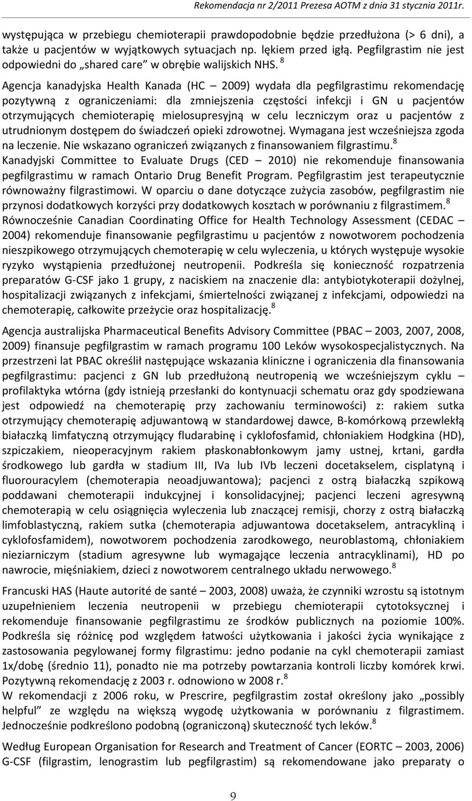 8 Agencja kanadyjska Health Kanada (HC 2009) wydała dla pegfilgrastimu rekomendację pozytywną z ograniczeniami: dla zmniejszenia częstości infekcji i GN u pacjentów otrzymujących chemioterapię
