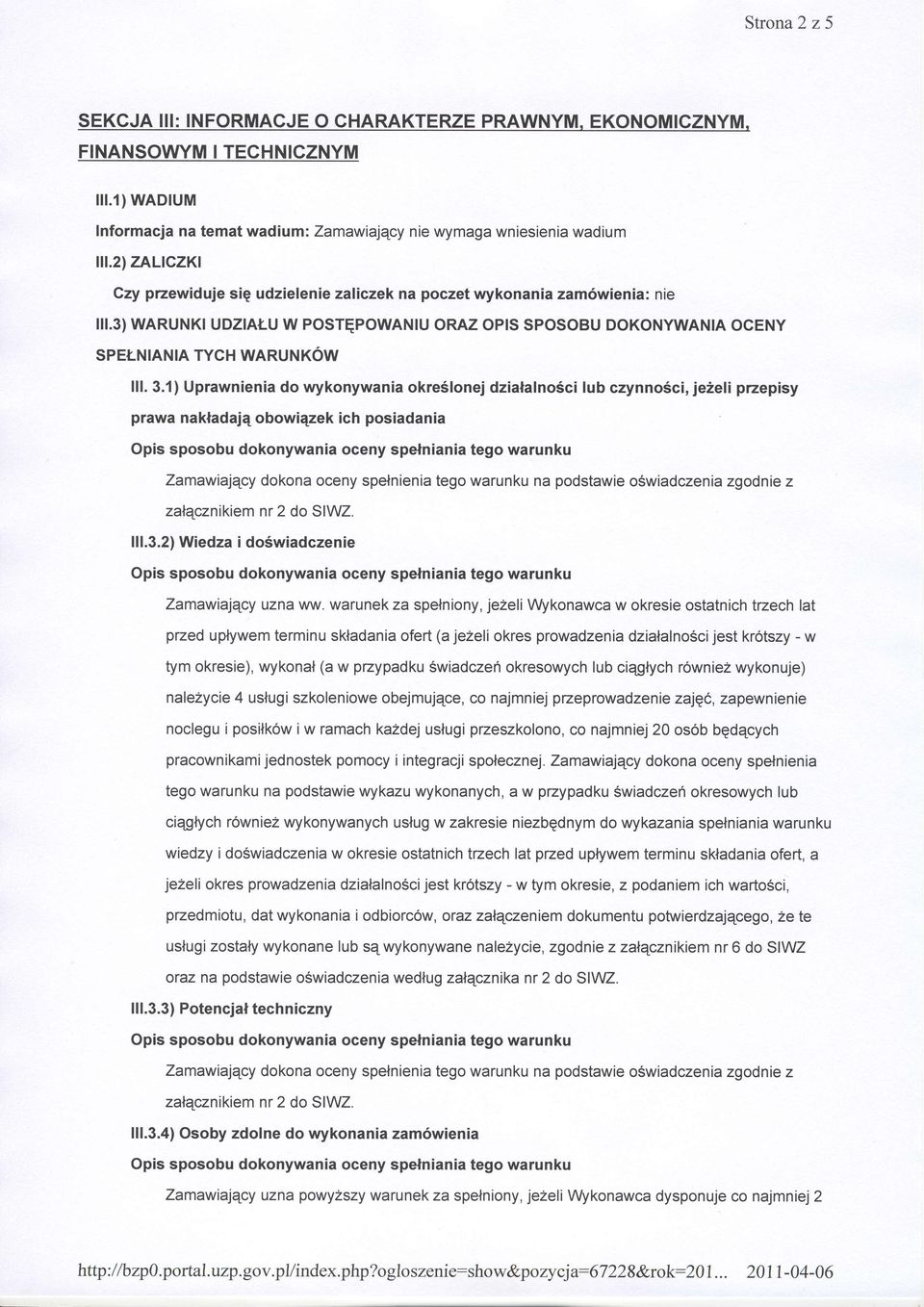 1) Uprawnienia do wykonywania okre6lonej dzialalno5ci lub czynno6ci, je2eli przepisy prawa nakladajq obowiqzek ich posiadania Zamawi{qcy dokona oceny spelnienia tego warunku na podstawie o6wiadczenia