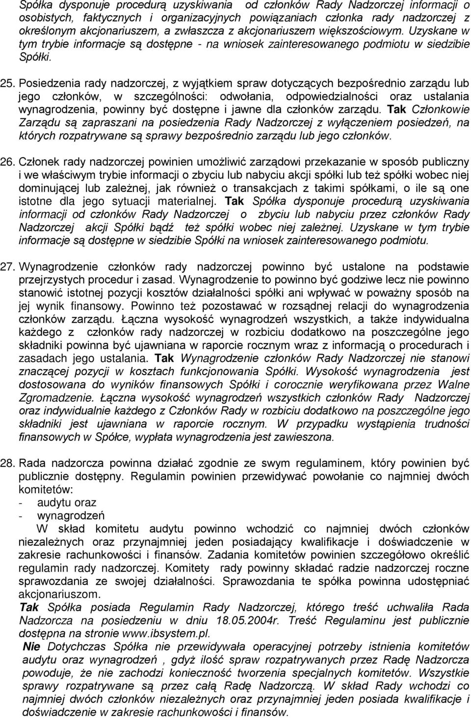 Posiedzenia rady nadzorczej, z wyjątkiem spraw dotyczących bezpośrednio zarządu lub jego członków, w szczególności: odwołania, odpowiedzialności oraz ustalania wynagrodzenia, powinny być dostępne i