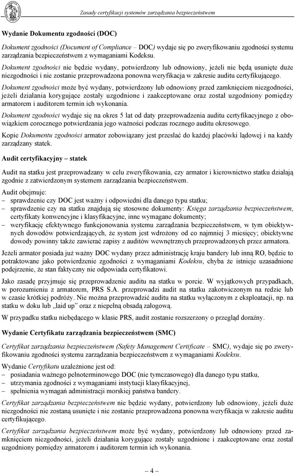 Dokument zgodności może być wydany, potwierdzony lub odnowiony przed zamknięciem niezgodności, jeżeli działania korygujące zostały uzgodnione i zaakceptowane oraz został uzgodniony pomiędzy armatorem