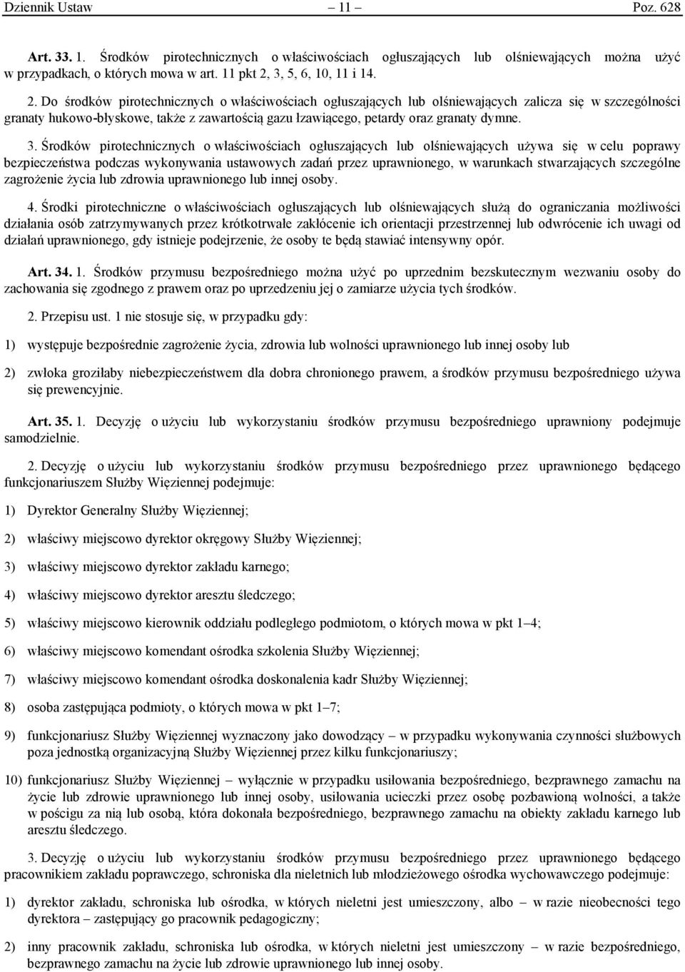 Do środków pirotechnicznych o właściwościach ogłuszających lub olśniewających zalicza się w szczególności granaty hukowo-błyskowe, także z zawartością gazu łzawiącego, petardy oraz granaty dymne. 3.