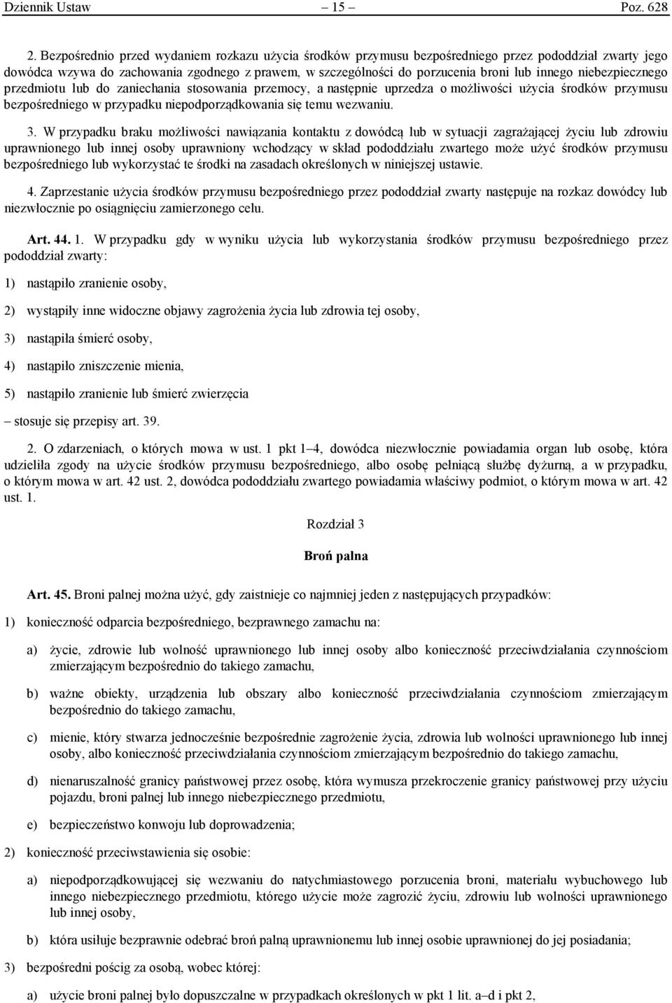 niebezpiecznego przedmiotu lub do zaniechania stosowania przemocy, a następnie uprzedza o możliwości użycia środków przymusu bezpośredniego w przypadku niepodporządkowania się temu wezwaniu. 3.