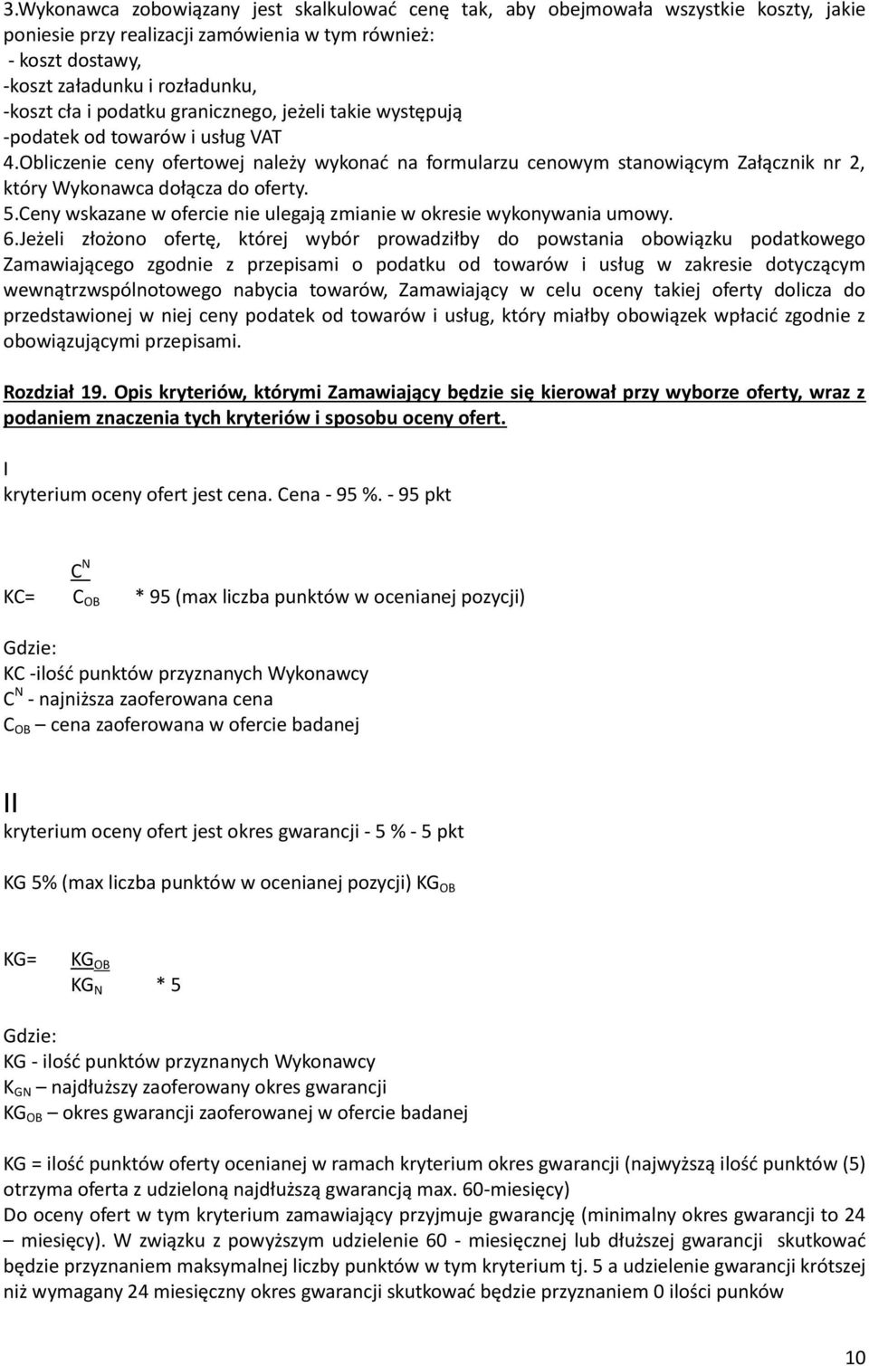 Obliczenie ceny ofertowej należy wykonać na formularzu cenowym stanowiącym Załącznik nr 2, który Wykonawca dołącza do oferty. 5.Ceny wskazane w ofercie nie ulegają zmianie w okresie wykonywania umowy.