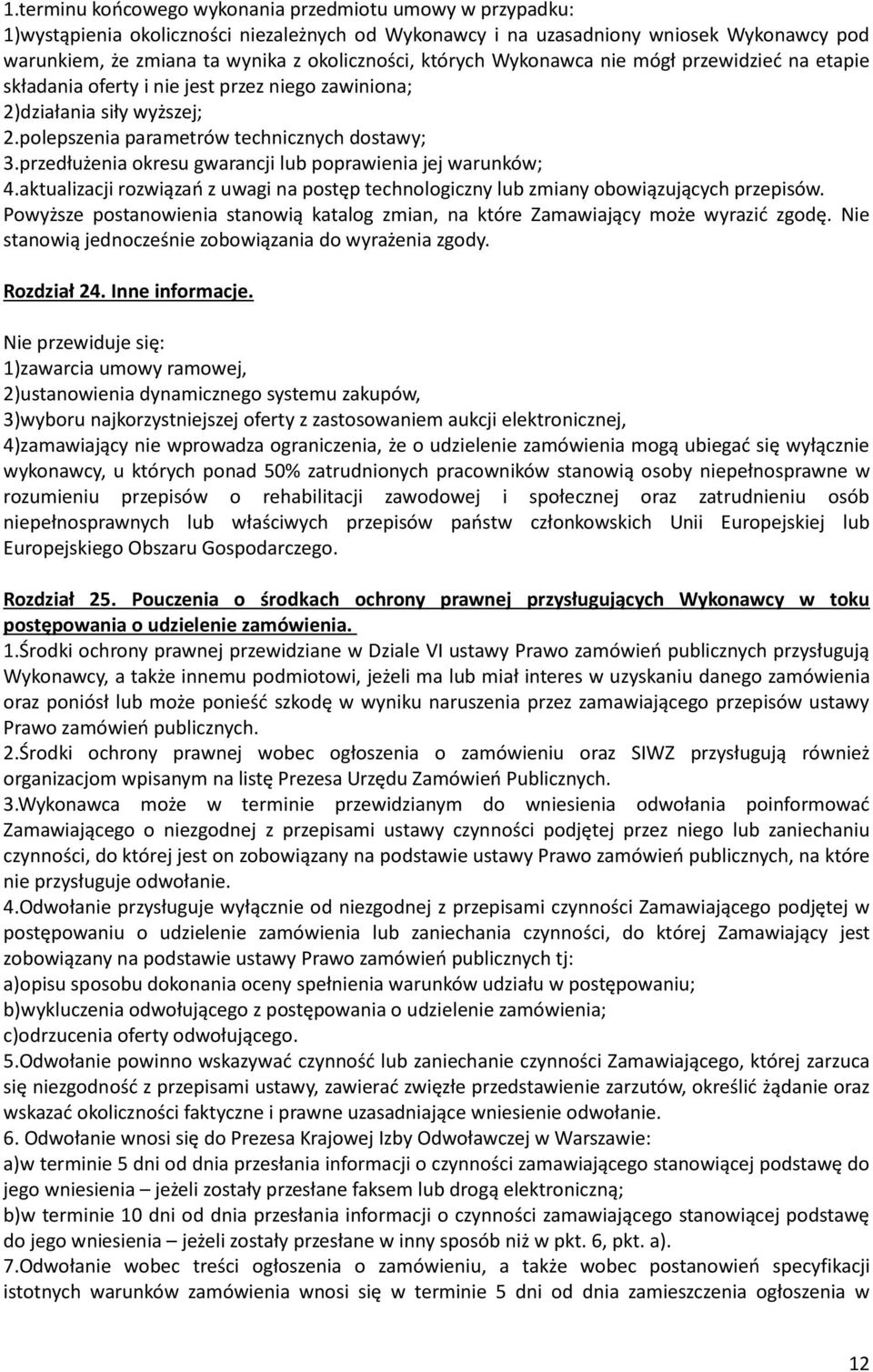 przedłużenia okresu gwarancji lub poprawienia jej warunków; 4.aktualizacji rozwiązań z uwagi na postęp technologiczny lub zmiany obowiązujących przepisów.