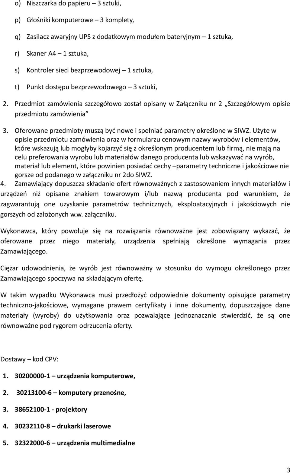 Oferowane przedmioty muszą być nowe i spełniać parametry określone w SIWZ.