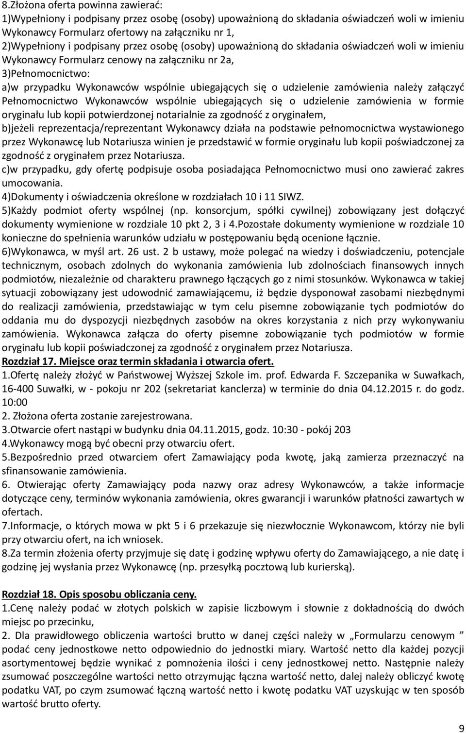 udzielenie zamówienia należy załączyć Pełnomocnictwo Wykonawców wspólnie ubiegających się o udzielenie zamówienia w formie oryginału lub kopii potwierdzonej notarialnie za zgodność z oryginałem,