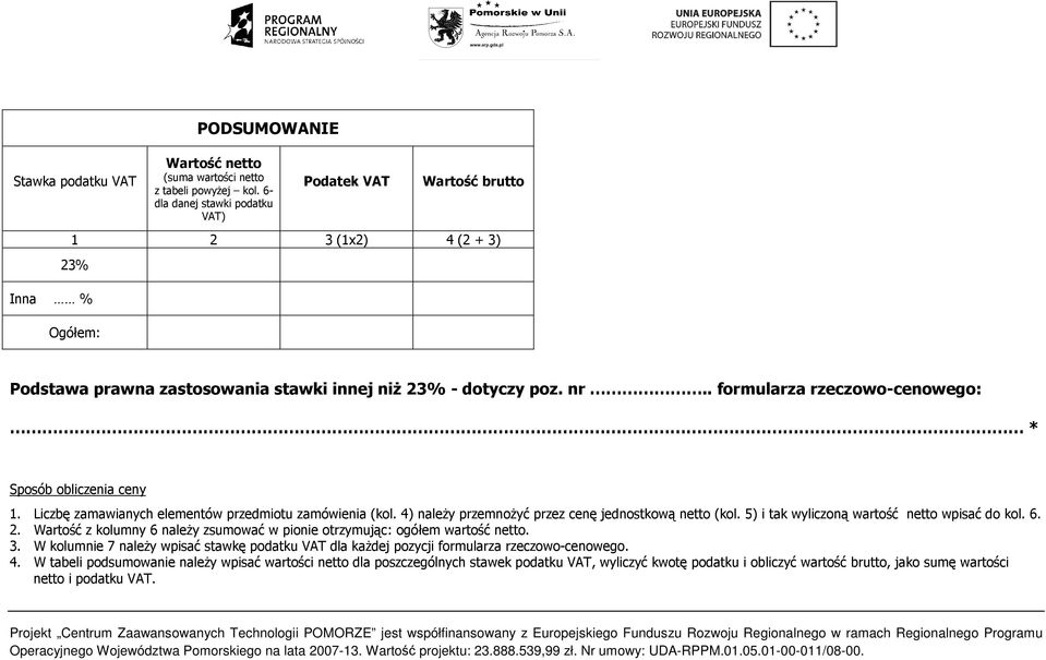 . formularza rzeczowo-cenowego: * Sposób obliczenia ceny 1. Liczbę zamawianych elementów przedmiotu zamówienia (kol. 4) naleŝy przemnoŝyć przez cenę jednostkową netto (kol.