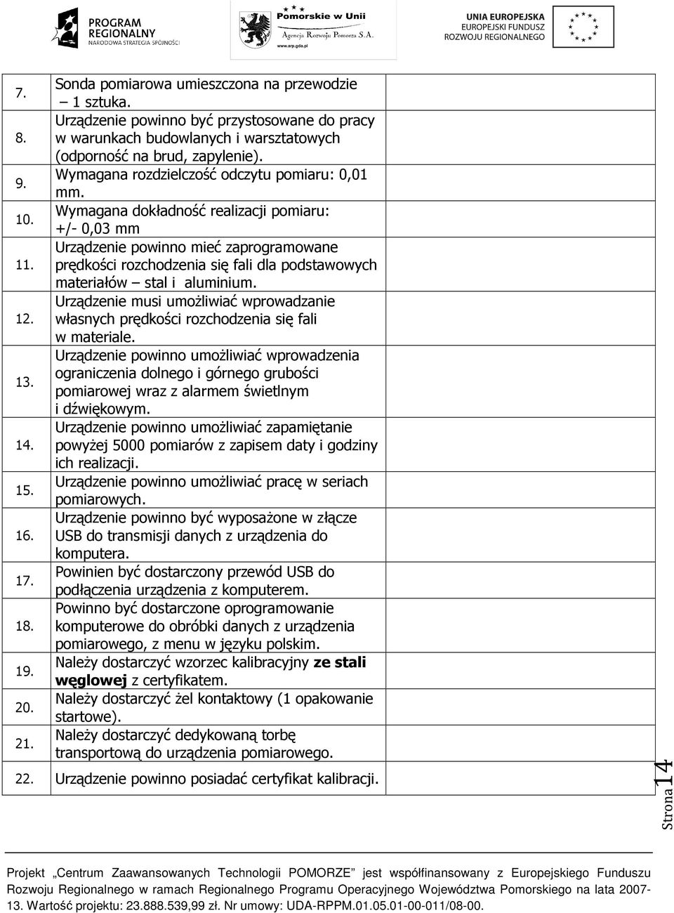 Wymagana dokładność realizacji pomiaru: +/- 0,03 mm Urządzenie powinno mieć zaprogramowane prędkości rozchodzenia się fali dla podstawowych materiałów stal i aluminium.