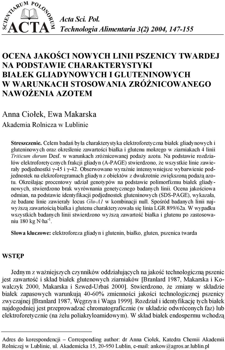 Celem badań była charakterystyka elektroforetyczna białek gliadynowych i gluteninowych oraz określenie zawartości białka i glutenu mokrego w ziarniakach 4 linii Triticum durum Desf.