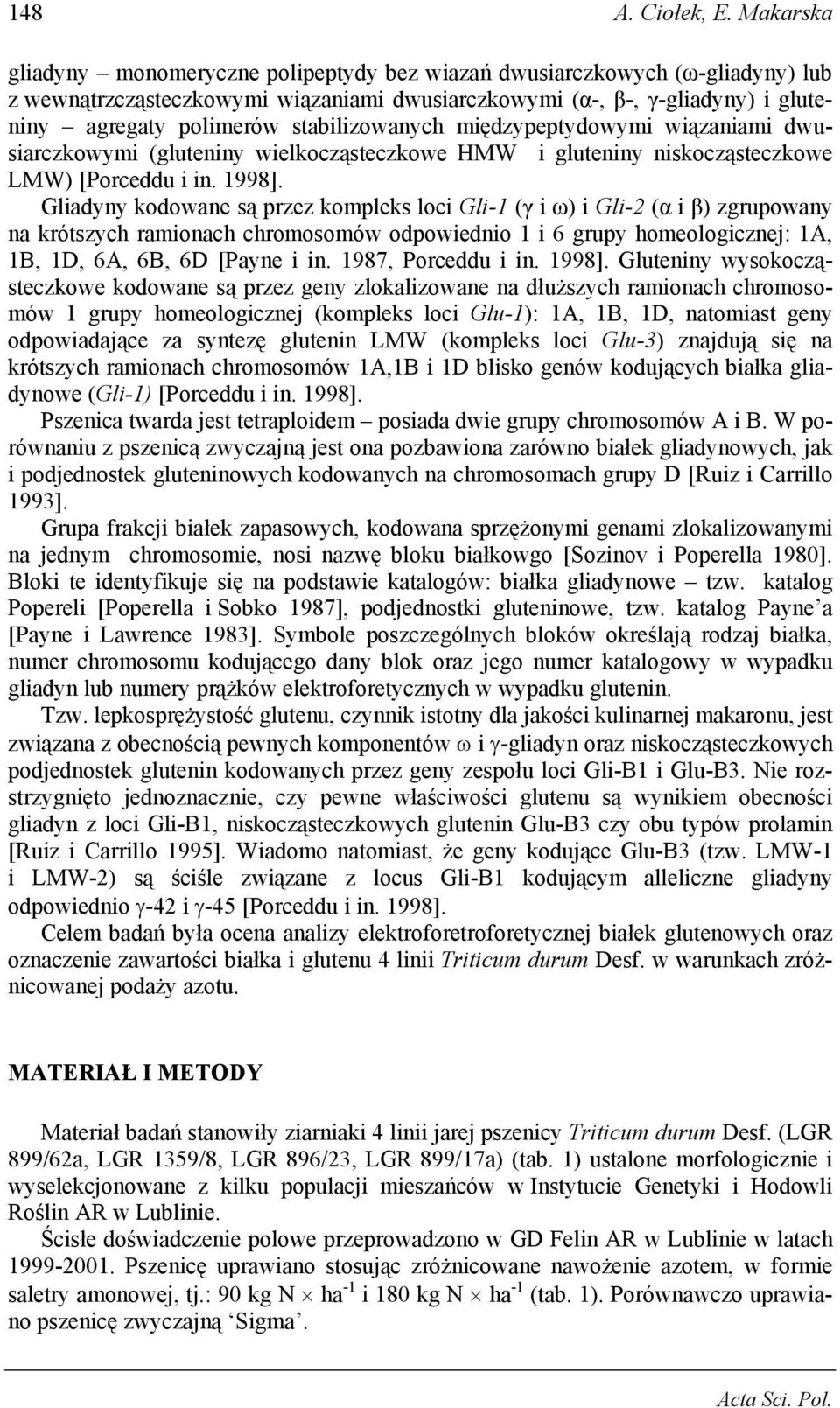 stabilizowanych międzypeptydowymi wiązaniami dwusiarczkowymi (gluteniny wielkocząsteczkowe HMW i gluteniny niskocząsteczkowe LMW) [Porceddu i in. 1998].
