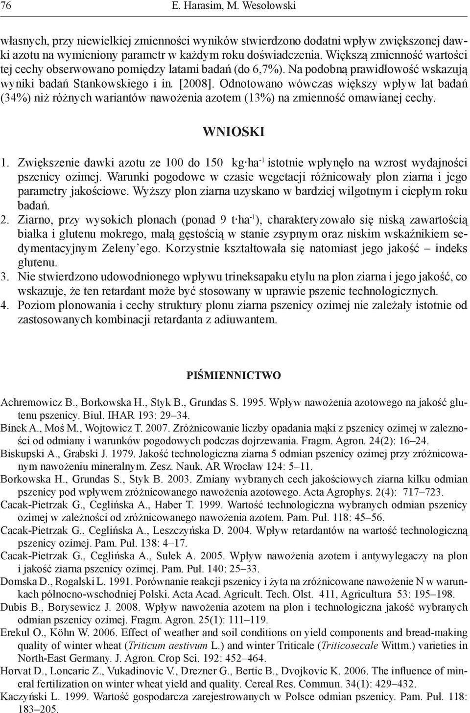 Odnotowano wówczas większy wpływ lat badań (34%) niż różnych wariantów nawożenia azotem (13%) na zmienność omawianej cechy. WNIOSKI 1.