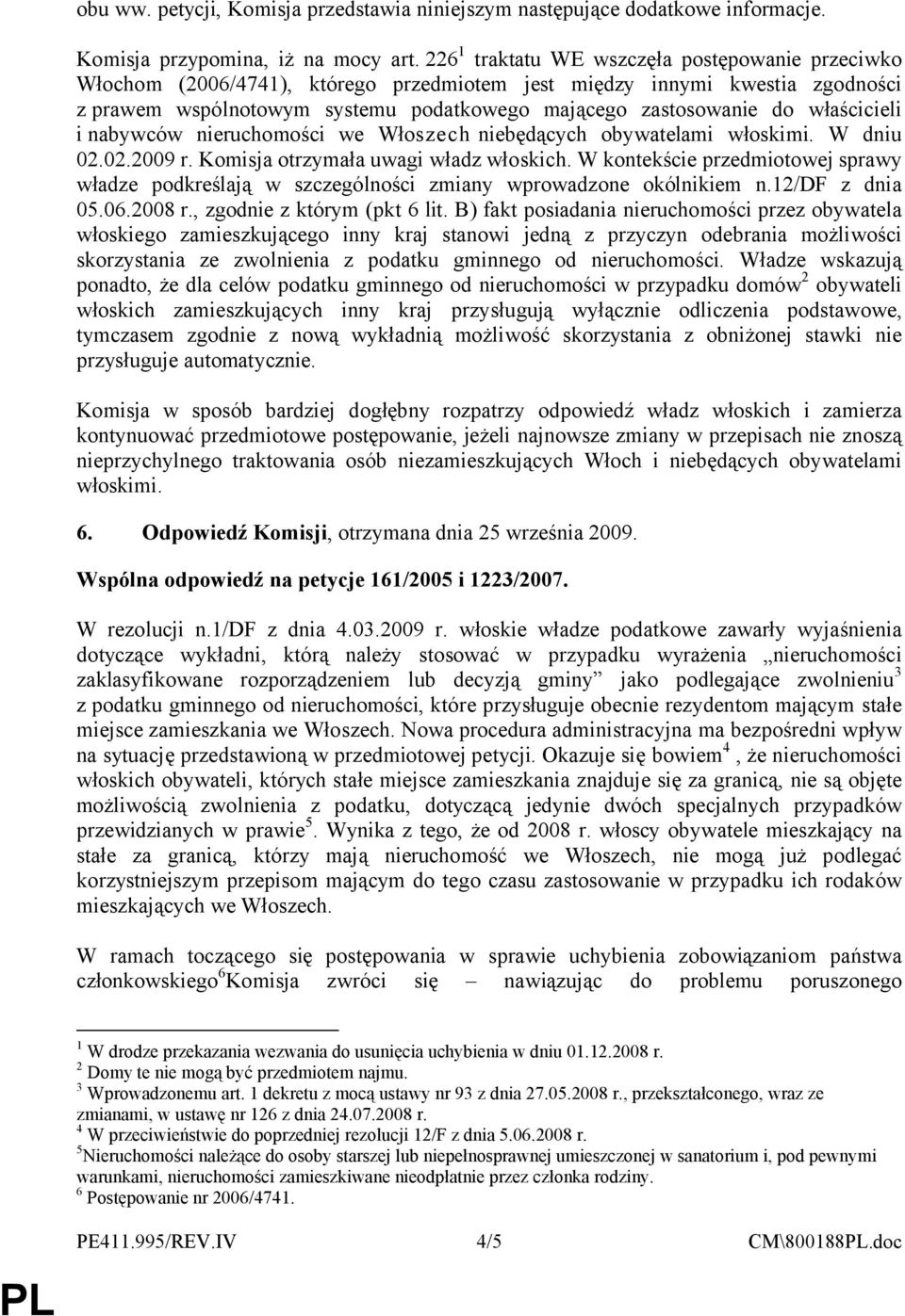 właścicieli i nabywców nieruchomości we Włoszech niebędących obywatelami włoskimi. W dniu 02.02.2009 r. Komisja otrzymała uwagi władz włoskich.