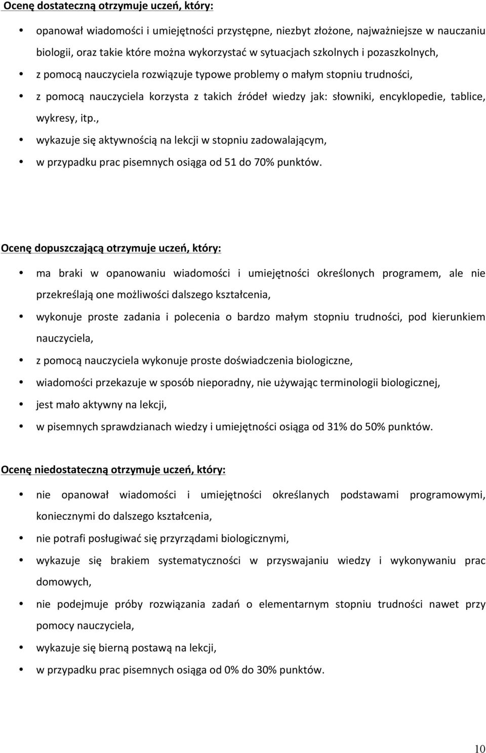 , wykazuje się aktywnością na lekcji w stopniu zadowalającym, w przypadku prac pisemnych osiąga od 51 do 70% punktów.