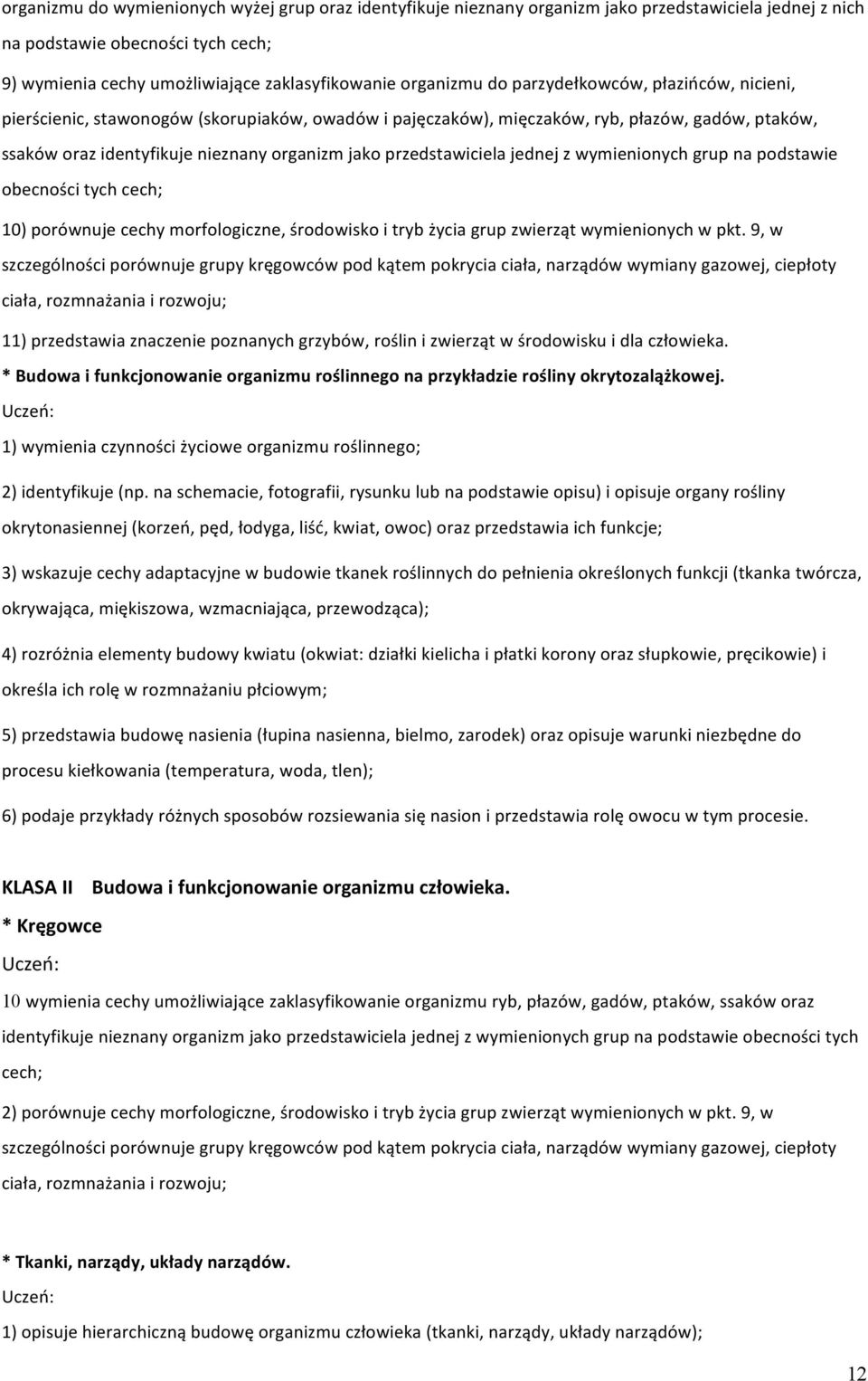 przedstawiciela jednej z wymienionych grup na podstawie obecności tych cech; 10) porównuje cechy morfologiczne, środowisko i tryb życia grup zwierząt wymienionych w pkt.