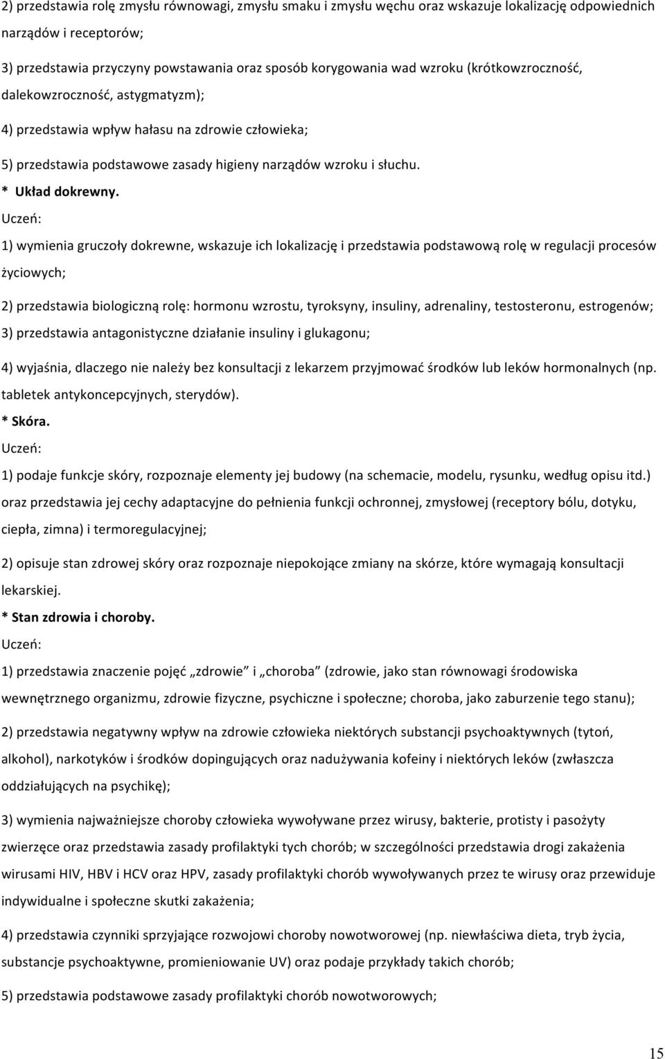 1) wymienia gruczoły dokrewne, wskazuje ich lokalizację i przedstawia podstawową rolę w regulacji procesów życiowych; 2) przedstawia biologiczną rolę: hormonu wzrostu, tyroksyny, insuliny,