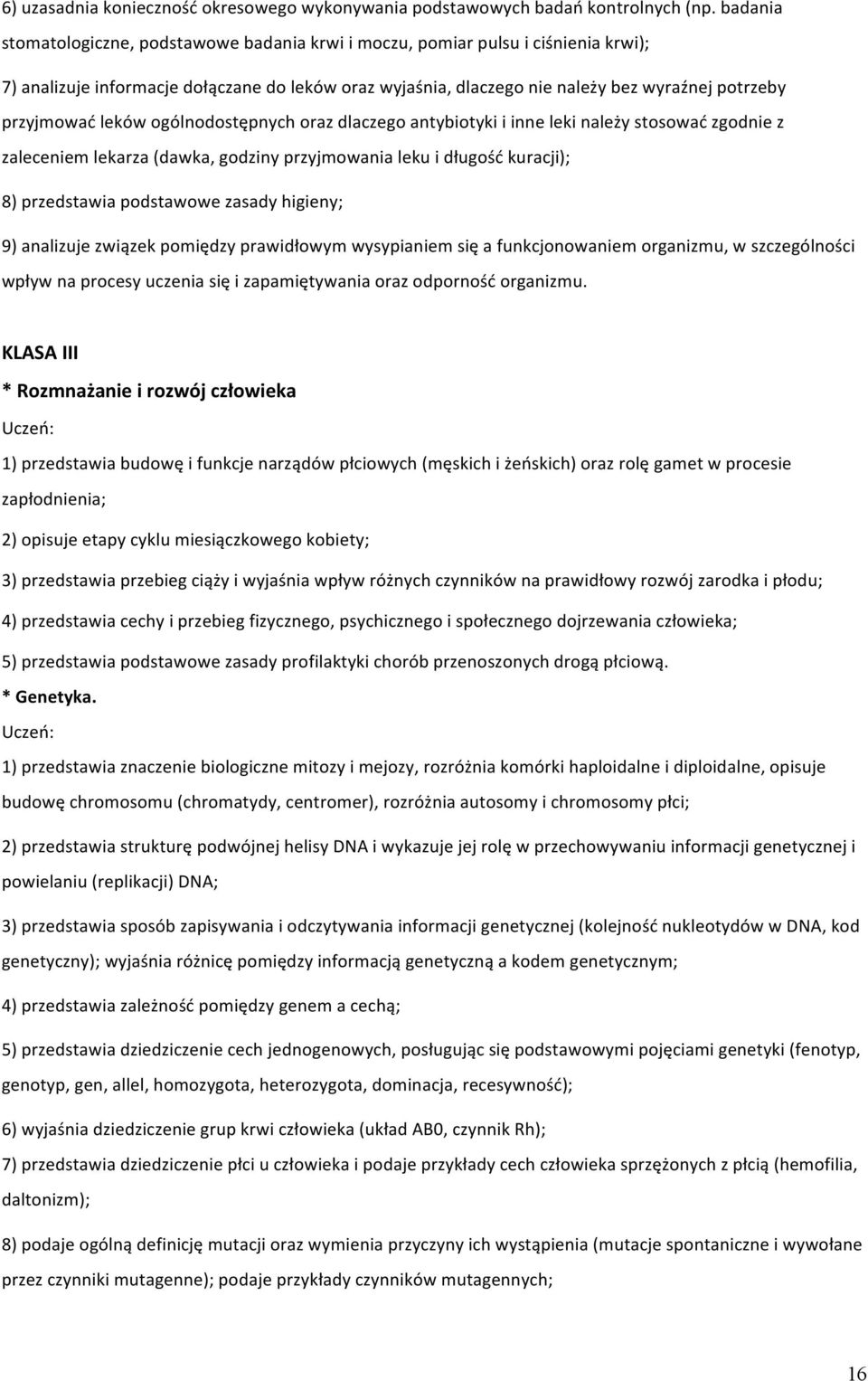 przyjmować leków ogólnodostępnych oraz dlaczego antybiotyki i inne leki należy stosować zgodnie z zaleceniem lekarza (dawka, godziny przyjmowania leku i długość kuracji); 8) przedstawia podstawowe