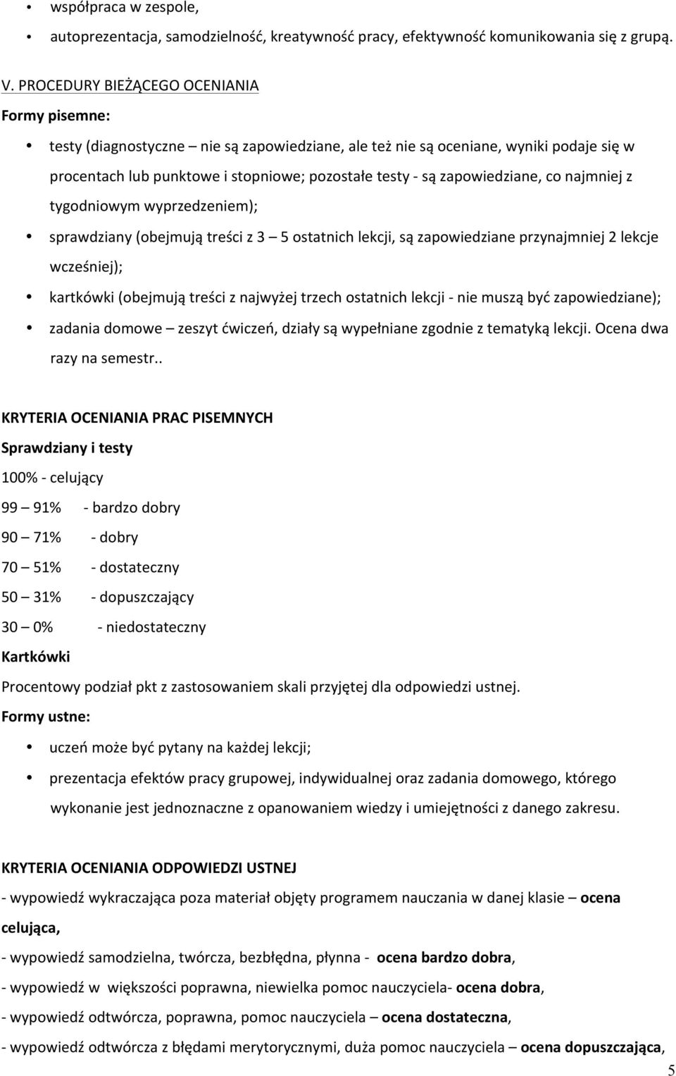 zapowiedziane, co najmniej z tygodniowym wyprzedzeniem); sprawdziany (obejmują treści z 3 5 ostatnich lekcji, są zapowiedziane przynajmniej 2 lekcje wcześniej); kartkówki (obejmują treści z najwyżej