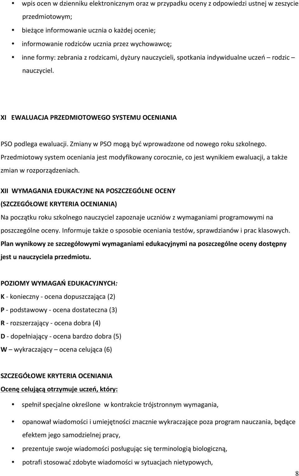 Zmiany w PSO mogą być wprowadzone od nowego roku szkolnego. Przedmiotowy system oceniania jest modyfikowany corocznie, co jest wynikiem ewaluacji, a także zmian w rozporządzeniach.