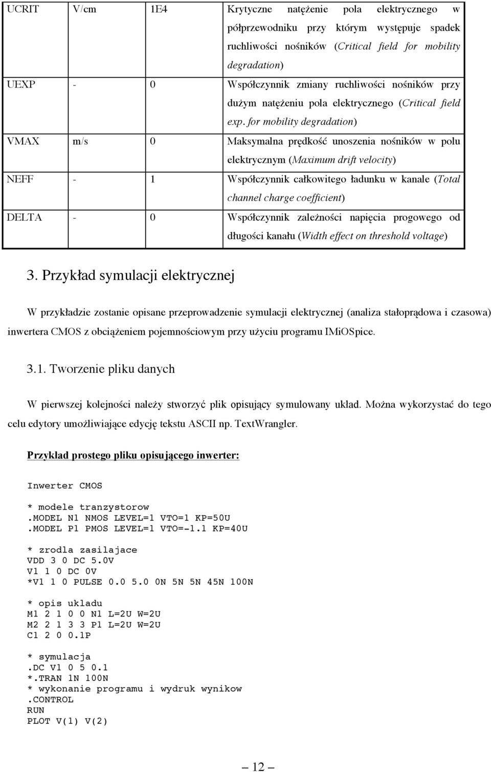 for mobility degradation) VMAX m/s 0 Maksymalna prędkość unoszenia nośników w polu elektrycznym (Maximum drift velocity) NEFF - 1 Współczynnik całkowitego ładunku w kanale (Total channel charge