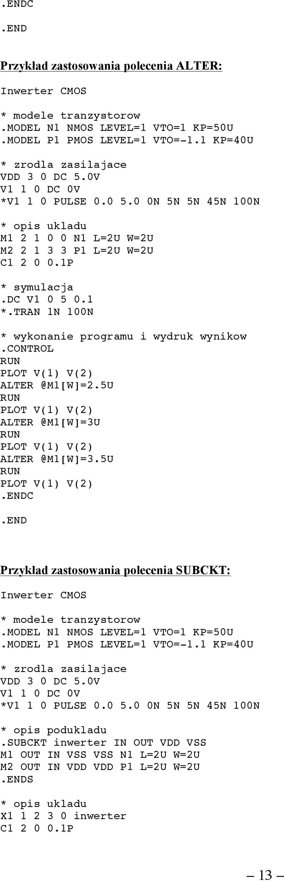 TRAN 1N 100N * wykonanie programu i wydruk wynikow.control RUN PLOT V(1) V(2) ALTER @M1[W]=2.5U RUN PLOT V(1) V(2) ALTER @M1[W]=3U RUN PLOT V(1) V(2) ALTER @M1[W]=3.5U RUN PLOT V(1) V(2).ENDC.