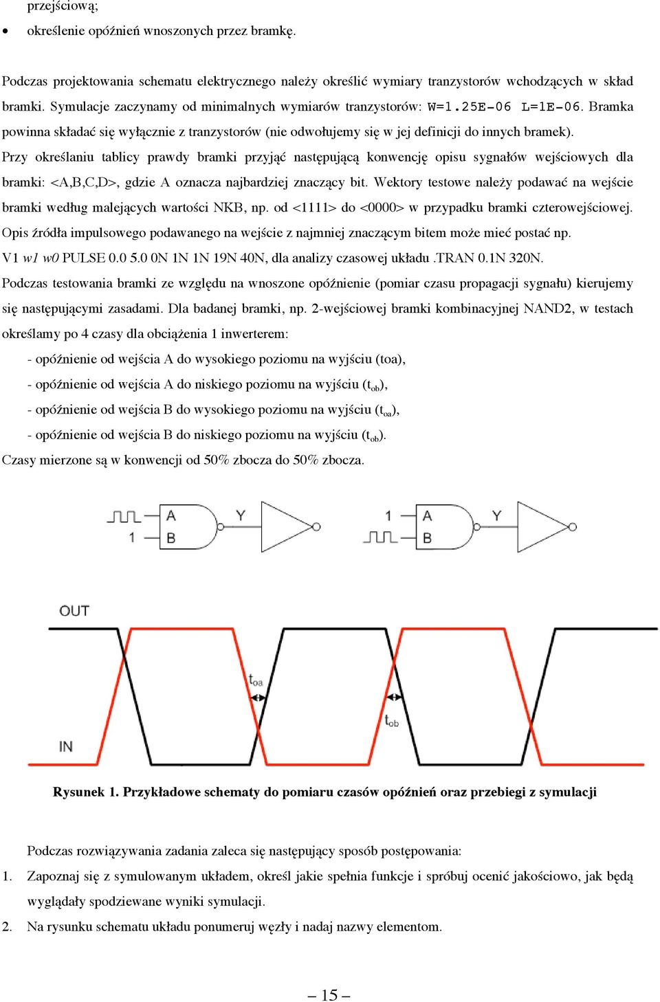 Przy określaniu tablicy prawdy bramki przyjąć następującą konwencję opisu sygnałów wejściowych dla bramki: <A,B,C,D>, gdzie A oznacza najbardziej znaczący bit.