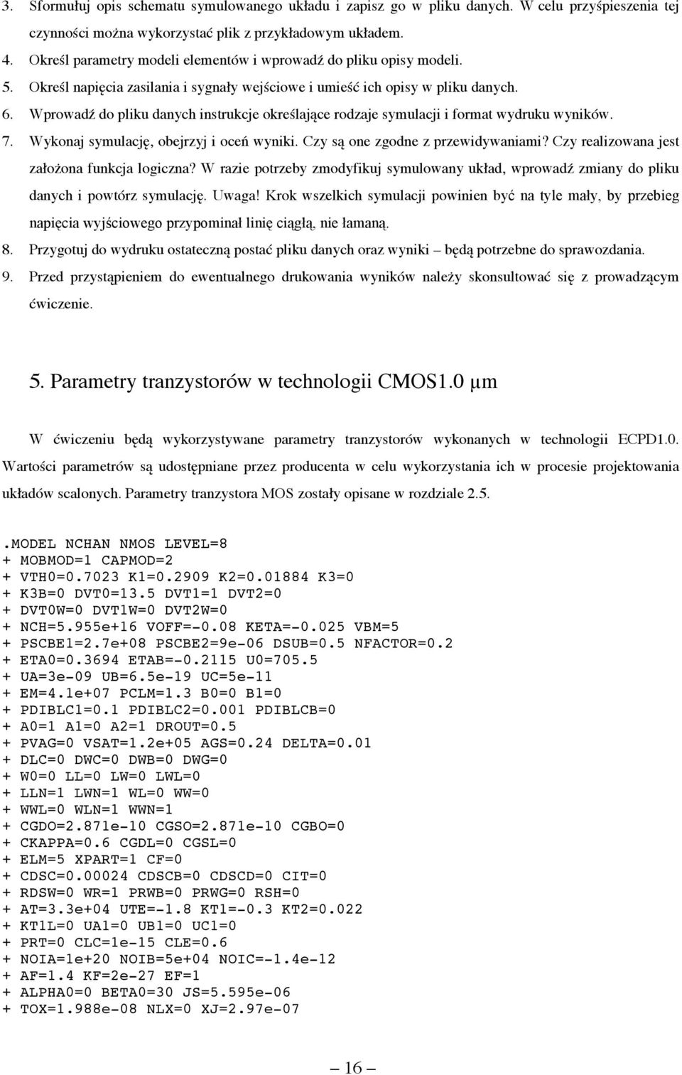 Wprowadź do pliku danych instrukcje określające rodzaje symulacji i format wydruku wyników. 7. Wykonaj symulację, obejrzyj i oceń wyniki. Czy są one zgodne z przewidywaniami?
