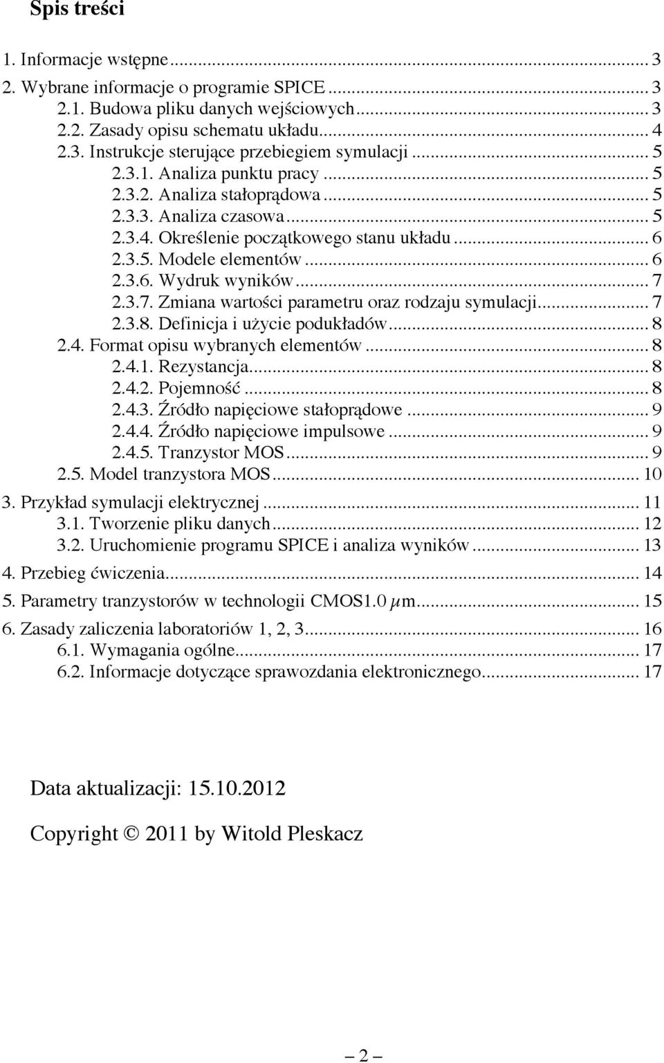 .. 7 2.3.7. Zmiana wartości parametru oraz rodzaju symulacji... 7 2.3.8. Definicja i użycie podukładów... 8 2.4. Format opisu wybranych elementów... 8 2.4.1. Rezystancja... 8 2.4.2. Pojemność... 8 2.4.3. Źródło napięciowe stałoprądowe.