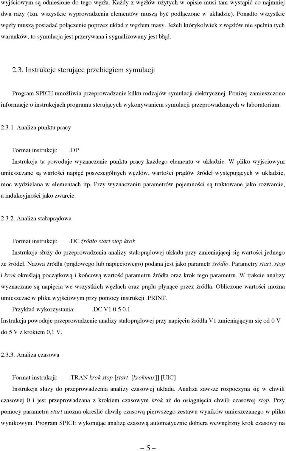 Instrukcje sterujące przebiegiem symulacji Program SPICE umożliwia przeprowadzanie kilku rodzajów symulacji elektrycznej.