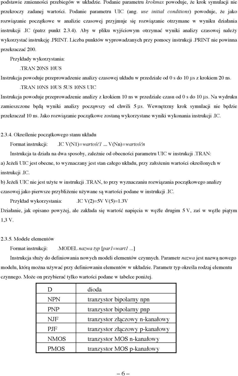 Aby w pliku wyjściowym otrzymać wyniki analizy czasowej należy wykorzystać instrukcję.print. Liczba punktów wyprowadzanych przy pomocy instrukcji.print nie powinna przekraczać 200.
