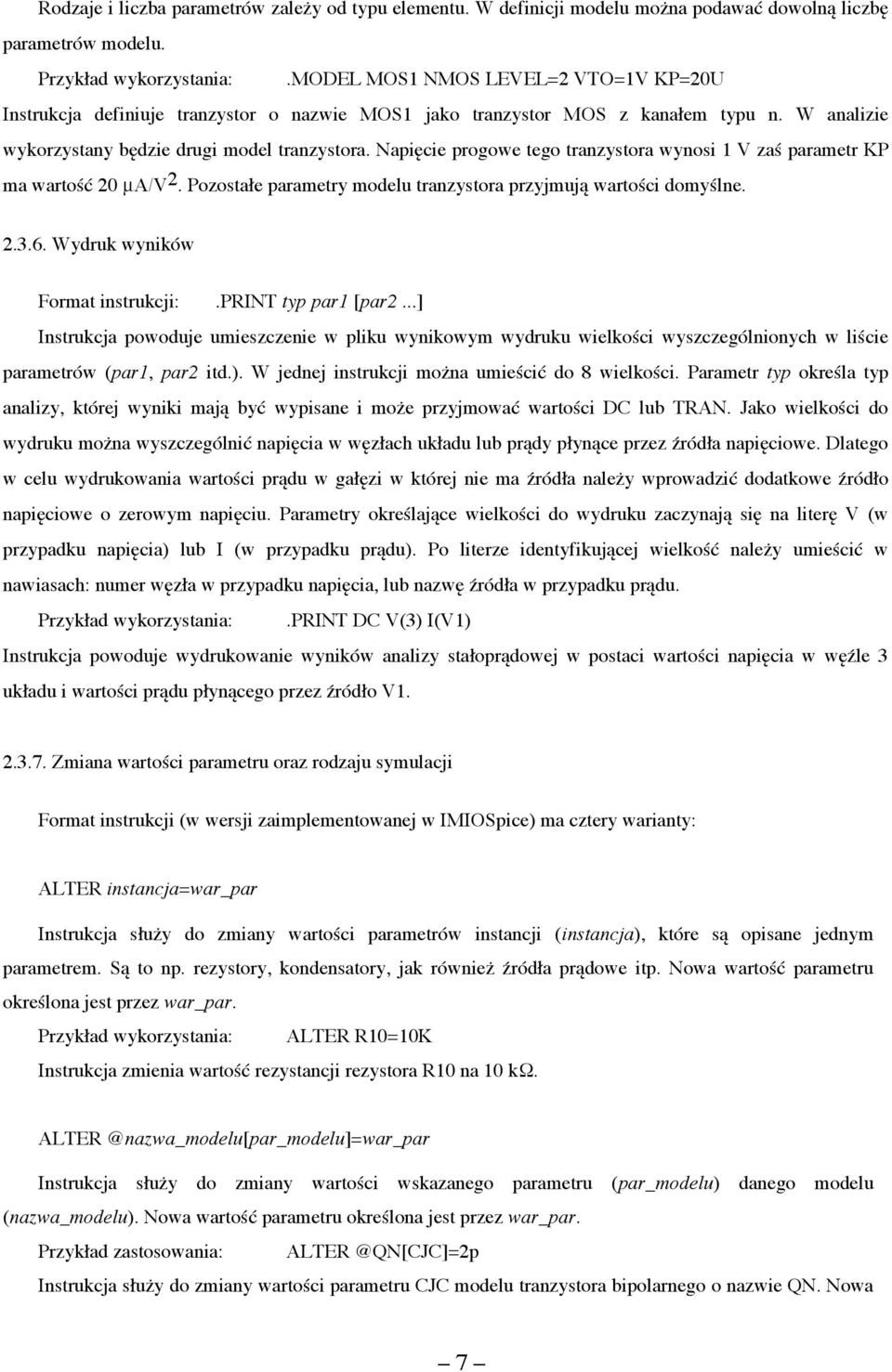 Napięcie progowe tego tranzystora wynosi 1 V zaś parametr KP ma wartość 20 µa/v 2. Pozostałe parametry modelu tranzystora przyjmują wartości domyślne. 2.3.6. Wydruk wyników Format instrukcji:.