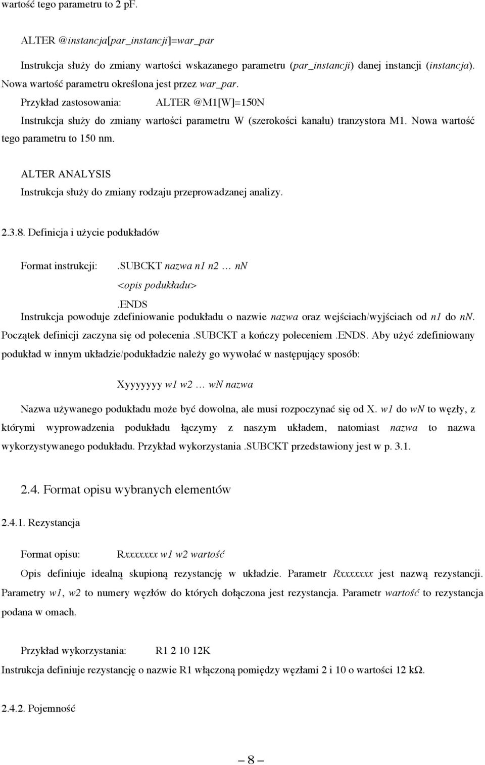 Nowa wartość tego parametru to 150 nm. ALTER ANALYSIS Instrukcja służy do zmiany rodzaju przeprowadzanej analizy. 2.3.8. Definicja i użycie podukładów Format instrukcji:.