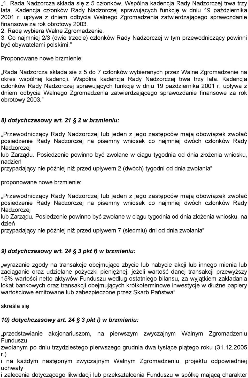 Co najmniej 2/3 (dwie trzecie) członków Rady Nadzorczej w tym przewodniczący powinni być obywatelami polskimi.