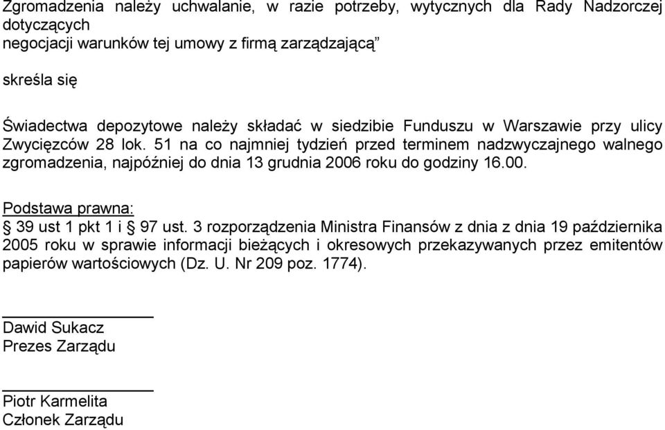 51 na co najmniej tydzień przed terminem nadzwyczajnego walnego zgromadzenia, najpóźniej do dnia 13 grudnia 2006 roku do godziny 16.00. Podstawa prawna: 39 ust 1 pkt 1 i 97 ust.