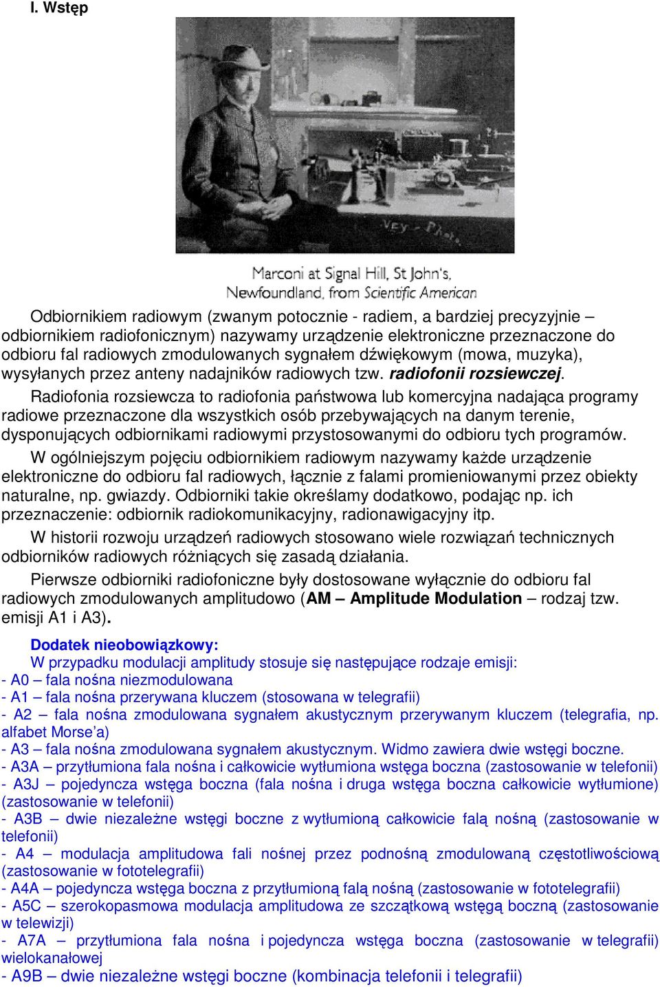 Radiofonia rozsiewcza to radiofonia państwowa lub komercyjna nadająca programy radiowe przeznaczone dla wszystkich osób przebywających na danym terenie, dysponujących odbiornikami radiowymi