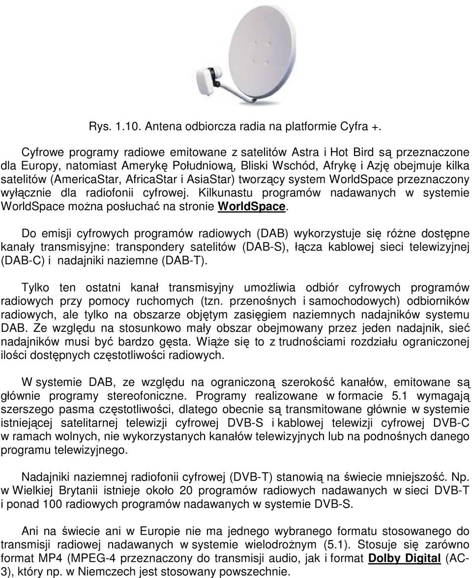 AfricaStar i AsiaStar) tworzący system WorldSpace przeznaczony wyłącznie dla radiofonii cyfrowej. Kilkunastu programów nadawanych w systemie WorldSpace moŝna posłuchać na stronie WorldSpace.