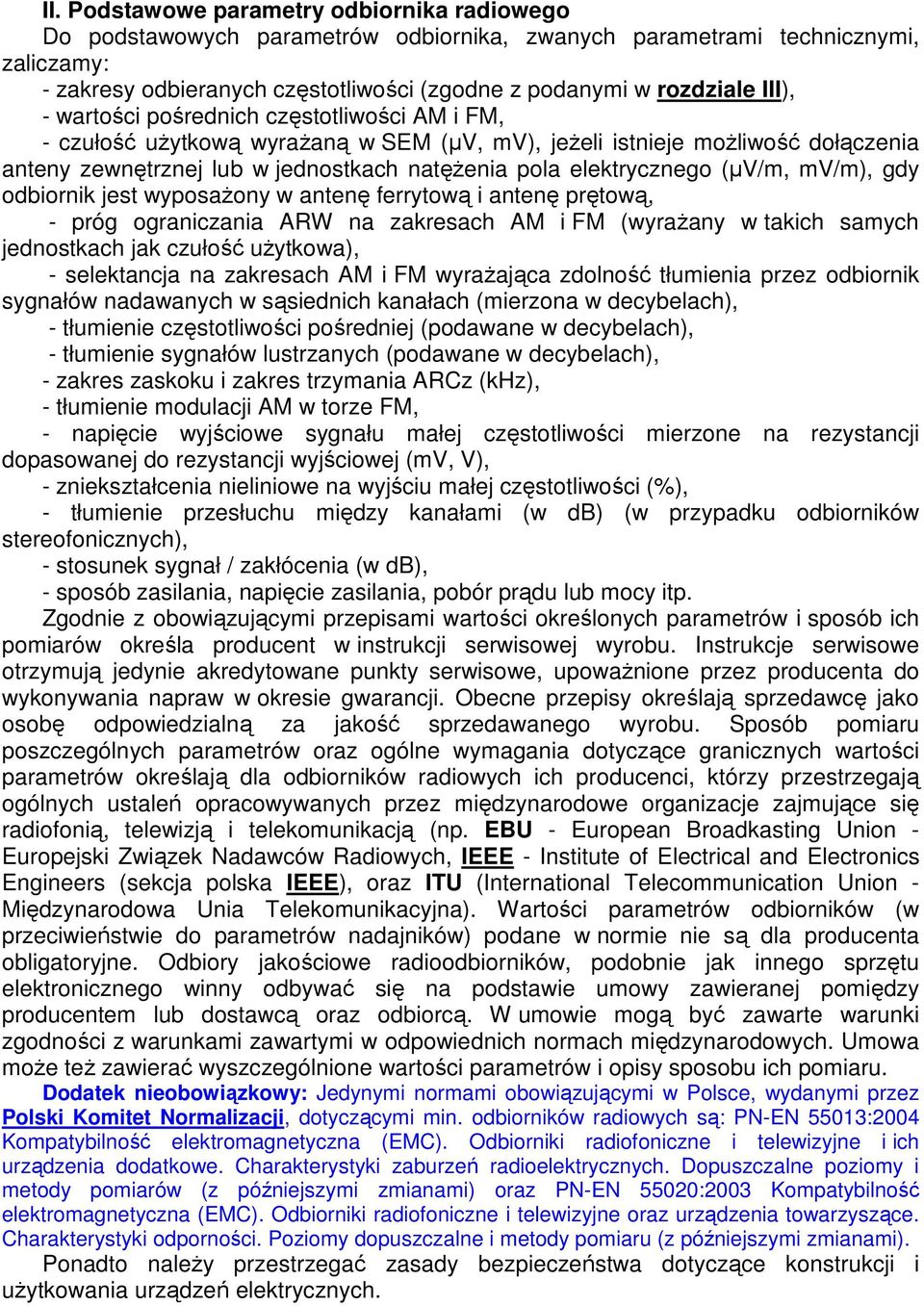 (µv/m, mv/m), gdy odbiornik jest wyposaŝony w antenę ferrytową i antenę prętową, - próg ograniczania ARW na zakresach AM i FM (wyraŝany w takich samych jednostkach jak czułość uŝytkowa), -