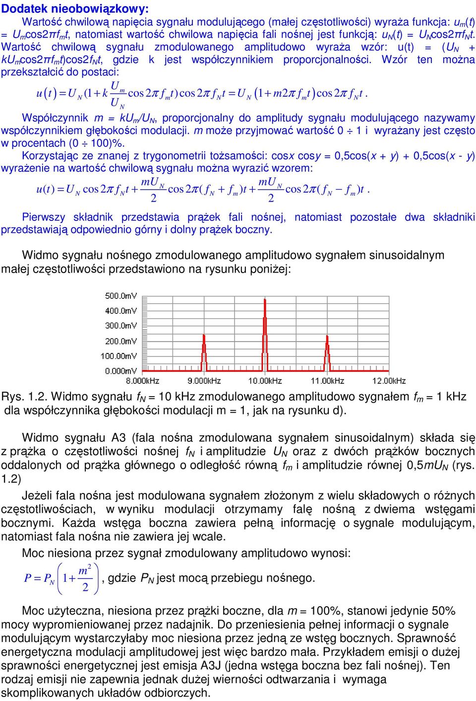 Wzór ten moŝna przekształcić do postaci: U m u ( t) = U N (1 + k cos 2 π fmt)cos 2π fnt = U N ( 1+ m2π fmt ) cos 2π f Nt.