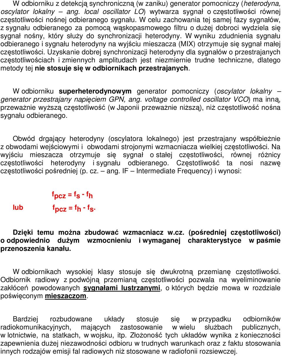 W celu zachowania tej samej fazy sygnałów, z sygnału odbieranego za pomocą wąskopasmowego filtru o duŝej dobroci wydziela się sygnał nośny, który słuŝy do synchronizacji heterodyny.