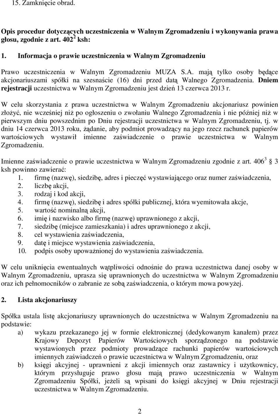 S.A. mają tylko osoby będące akcjonariuszami spółki na szesnaście (16) dni przed datą Walnego Zgromadzenia. Dniem rejestracji uczestnictwa w Walnym Zgromadzeniu jest dzień 13 czerwca 2013 r.