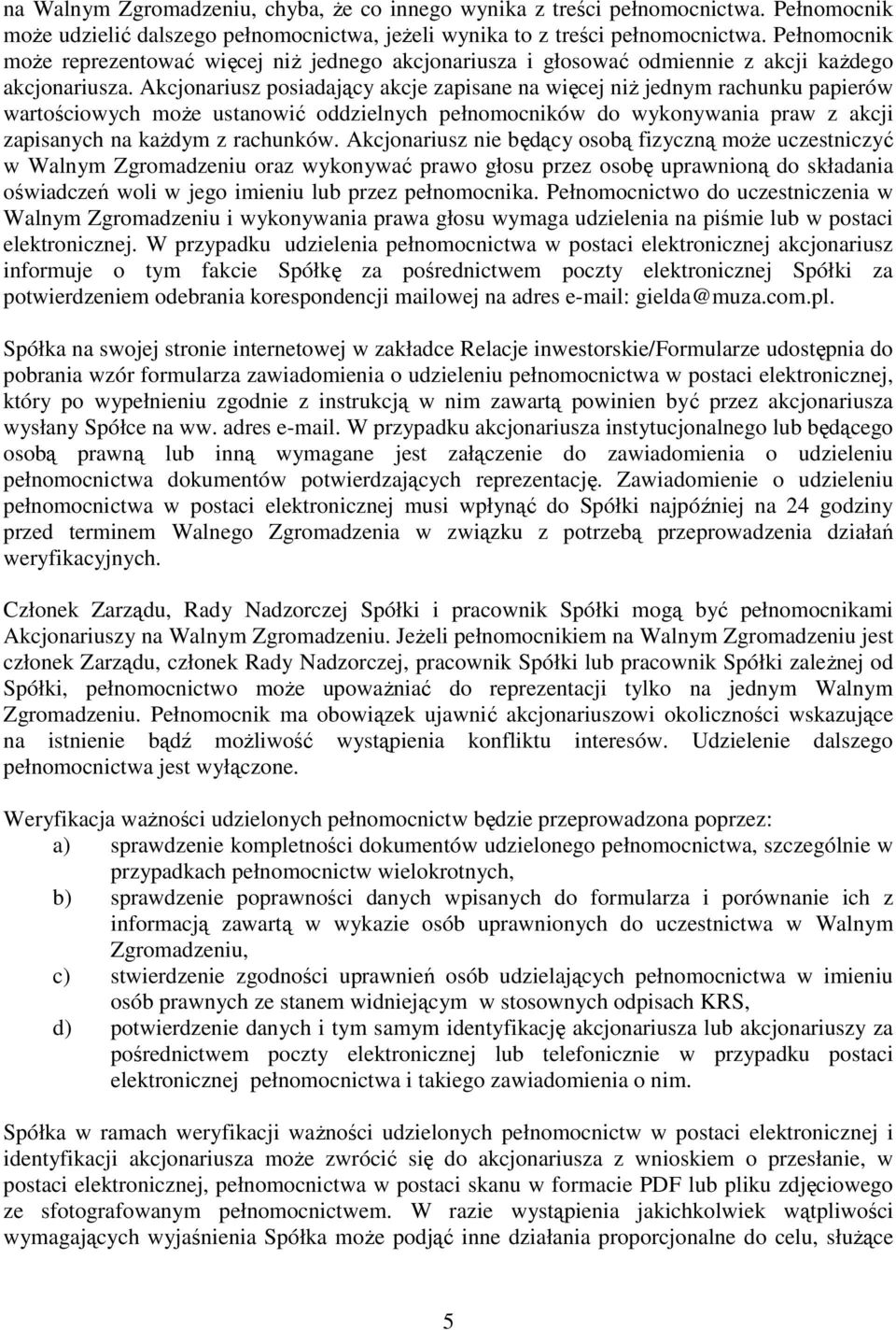 Akcjonariusz posiadający akcje zapisane na więcej niŝ jednym rachunku papierów wartościowych moŝe ustanowić oddzielnych pełnomocników do wykonywania praw z akcji zapisanych na kaŝdym z rachunków.