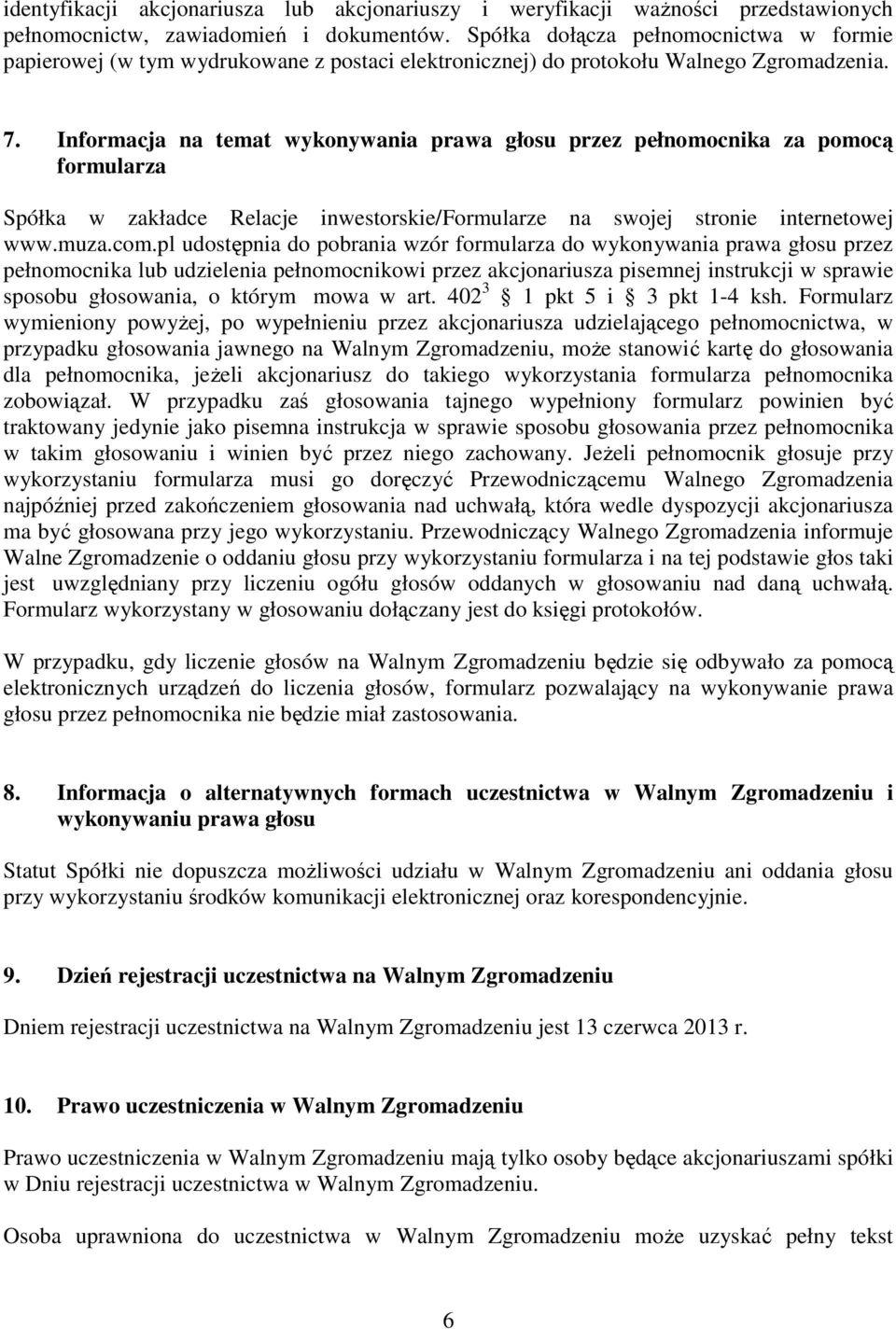 Informacja na temat wykonywania prawa głosu przez pełnomocnika za pomocą formularza Spółka w zakładce Relacje inwestorskie/formularze na swojej stronie internetowej www.muza.com.