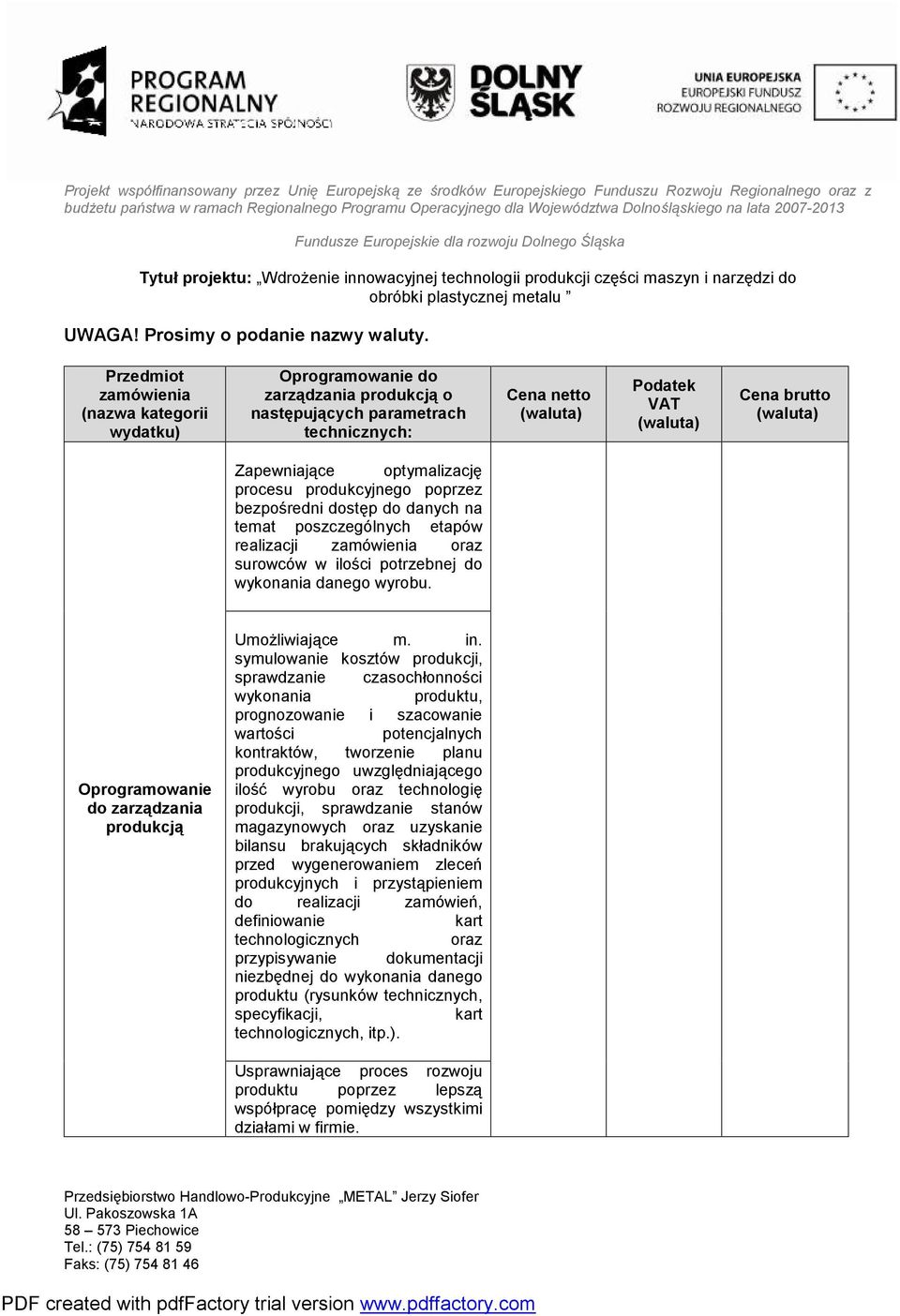 Zapewniające optymalizację procesu produkcyjnego poprzez bezpośredni dostęp do danych na temat poszczególnych etapów realizacji zamówienia oraz surowców w ilości potrzebnej do wykonania danego wyrobu.