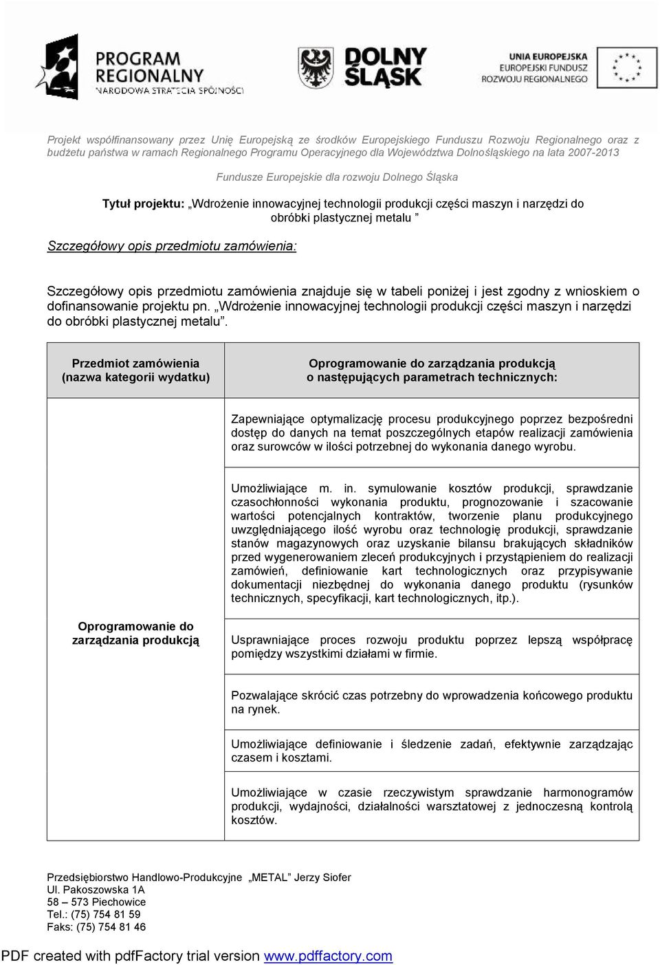 Przedmiot zamówienia (nazwa kategorii wydatku) Oprogramowanie do zarządzania produkcją o następujących parametrach technicznych: Zapewniające optymalizację procesu produkcyjnego poprzez bezpośredni