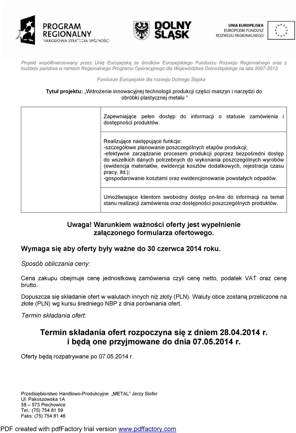wykonania poszczególnych wyrobów (ewidencja materiałów, ewidencja kosztów dodatkowych, rejestracja czasu pracy, itd.); -gospodarowanie kosztami oraz ewidencjonowanie powstałych odpadów.