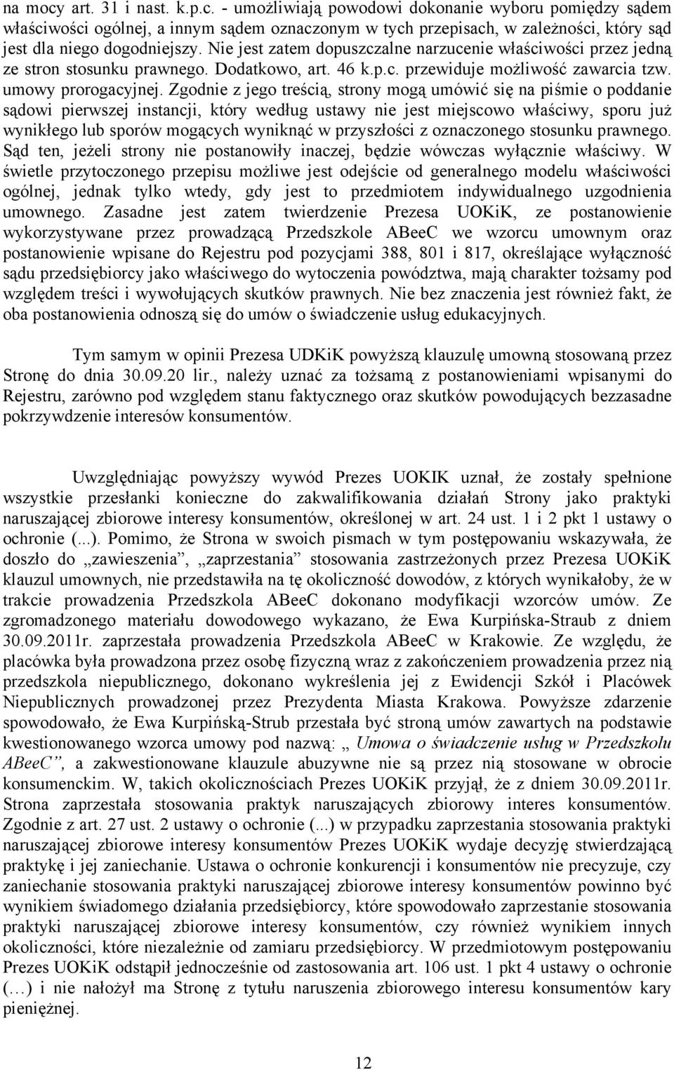 Zgodnie z jego treścią, strony mogą umówić się na piśmie o poddanie sądowi pierwszej instancji, który według ustawy nie jest miejscowo właściwy, sporu już wynikłego lub sporów mogących wyniknąć w